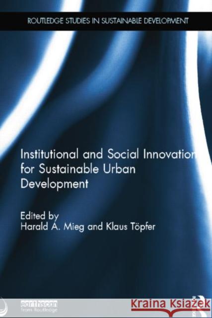 Institutional and Social Innovation for Sustainable Urban Development Harald A. Mieg Klaus Topfer 9781138780552