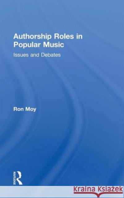 Authorship Roles in Popular Music: Issues and Debates Moy, Ron 9781138780675 Routledge