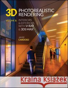 3D Photorealistic Rendering: Interiors & Exteriors with V-Ray and 3ds Max Jamie Cardoso 9781138780729