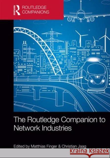 The Routledge Companion to Network Industries Matthias Finger Christian Jaag 9781138782822 Routledge
