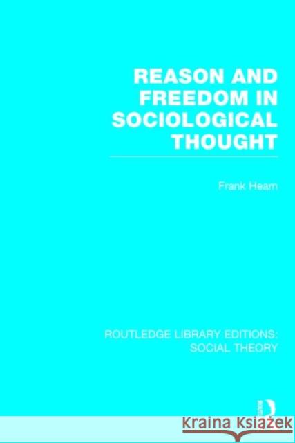 Reason and Freedom in Sociological Thought Frank Hearn 9781138784062 Routledge