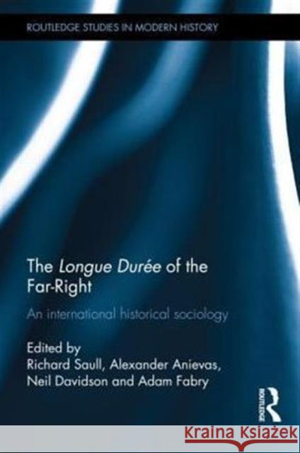 The Longue Durée of the Far-Right: An International Historical Sociology Saull, Richard 9781138785748 Routledge
