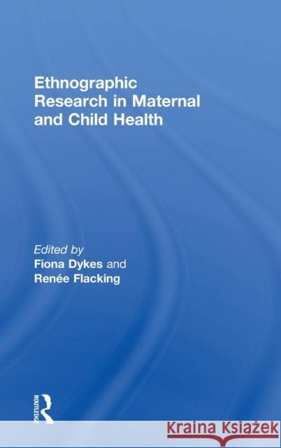 Ethnographic Research in Maternal and Child Health Fiona Dykes Renee Flacking 9781138792203 Routledge