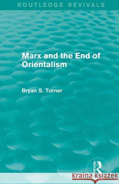 Marx and the End of Orientalism (Routledge Revivals) Bryan S., Professor Turner 9781138792661