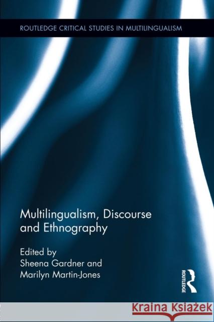 Multilingualism, Discourse and Ethnography Sheena Gardner Marilyn Martin-Jones 9781138792982