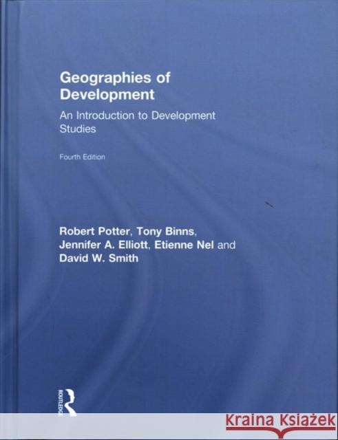 Geographies of Development: An Introduction to Development Studies Robert Potter Tony Binns Jennifer A. Elliott 9781138794290
