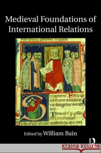 Medieval Foundations of International Relations William Bain 9781138795792 Routledge