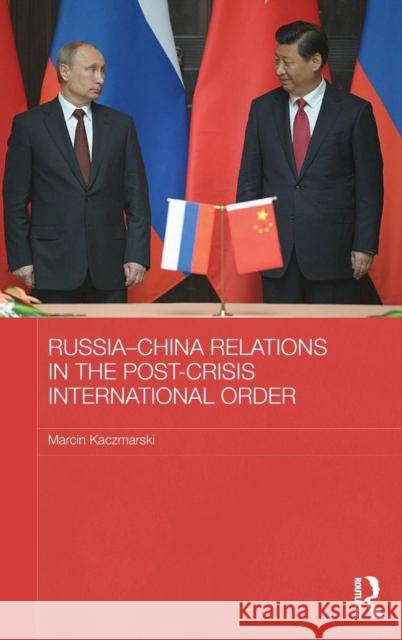 Russia-China Relations in the Post-Crisis International Order Marcin Kaczmarski 9781138796591 Routledge