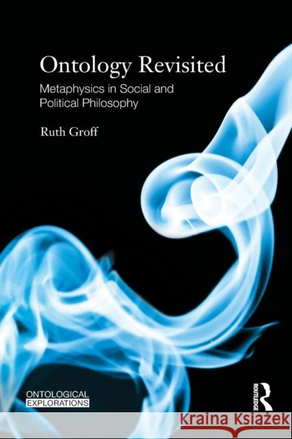 Ontology Revisited: Metaphysics in Social and Political Philosophy Ruth Groff   9781138798519