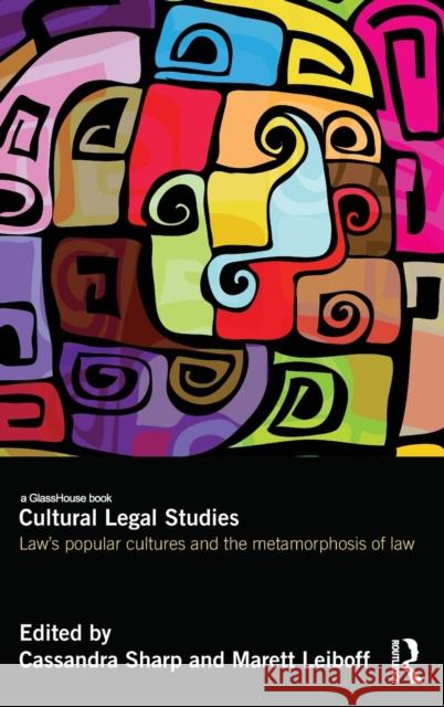 Cultural Legal Studies: Law's Popular Cultures and the Metamorphosis of Law Cassandra Sharp Marett Leiboff 9781138801066