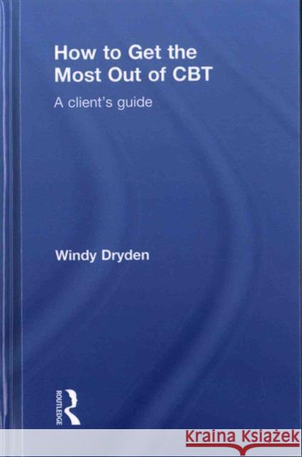 How to Get the Most Out of CBT: A Client's Guide Dryden, Windy 9781138804029