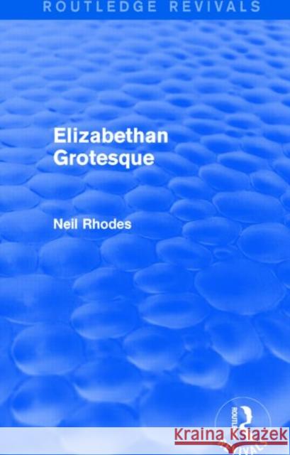 Elizabethan Grotesque (Routledge Revivals) Neil Rhodes 9781138804098 Routledge