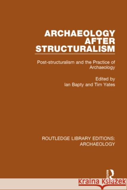 Archaeology After Structuralism: Post-Structuralism and the Practice of Archaeology Ian Bapty Tim Yates 9781138805903 Routledge