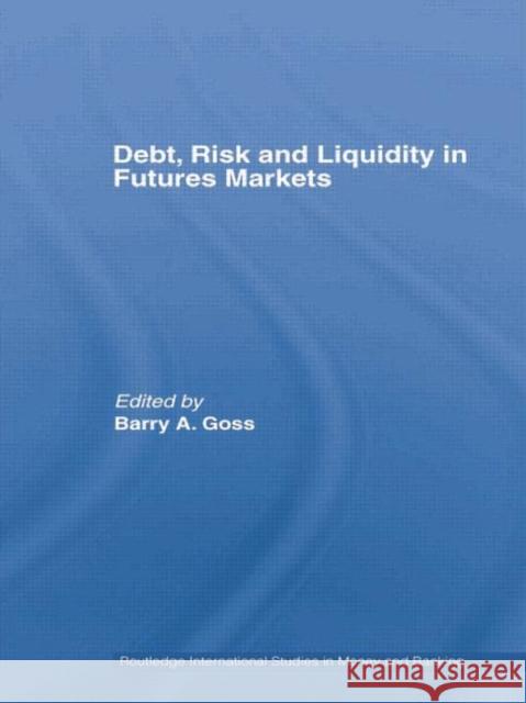 Debt, Risk and Liquidity in Futures Markets Barry Goss 9781138806122
