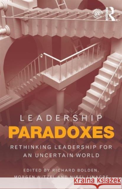 Leadership Paradoxes: Rethinking Leadership for an Uncertain World Richard Bolden Morgen Witzel Nigel Linacre 9781138807129 Routledge