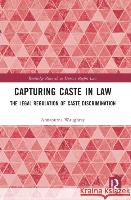 Capturing Caste in Law: The Legal Regulation of Caste Discrimination Annapurna Waughray 9781138807761