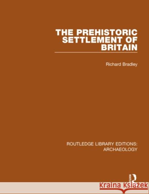 The Prehistoric Settlement of Britain Richard Bradley 9781138808287