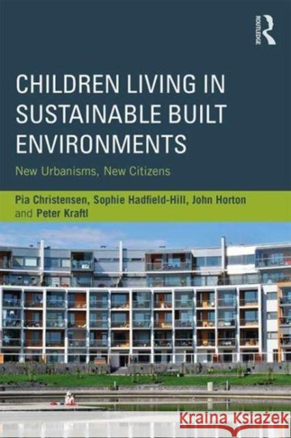 Children Living in Sustainable Built Environments: New Urbanisms, New Citizens Pia Christensen Peter Kraftl John Horton 9781138809406 Routledge