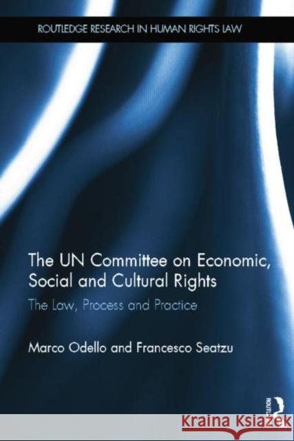 The Un Committee on Economic, Social and Cultural Rights: The Law, Process and Practice Marco Odello Francesco Seatzu 9781138809703