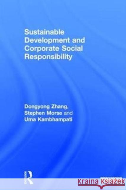 Sustainable Development and Corporate Social Responsibility Dongyong Zhang Stephen Morse Uma S. Kambhampati 9781138810433 Routledge