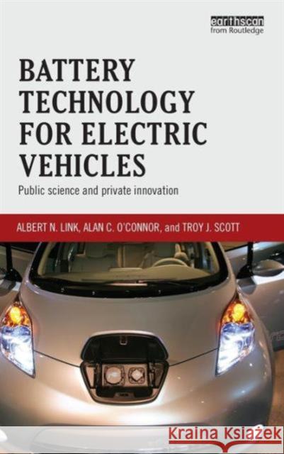 Battery Technology for Electric Vehicles: Public Science and Private Innovation Albert Link Alan O'Connor Troy Scott 9781138811102 Routledge