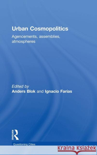 Urban Cosmopolitics: Agencements, Assemblies, Atmospheres Anders Blok Ignacio FarÃ­as  9781138813403