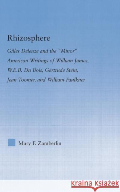Rhizosphere: Gilles Deleuze and the 'Minor' American Writing of William James, W.E.B. Du Bois, Gertrude Stein, Jean Toomer, and Wil Mary Zamberlin 9781138813908 Routledge