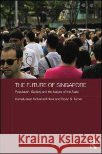 The Future of Singapore: Population, Society and the Nature of the State Nasir, Kamaludeen Mohamed 9781138814783