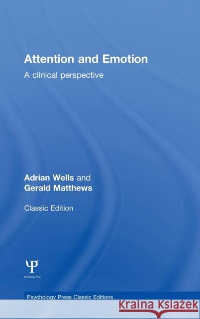 Attention and Emotion (Classic Edition): A clinical perspective Wells, Adrian 9781138814837 Psychology Press