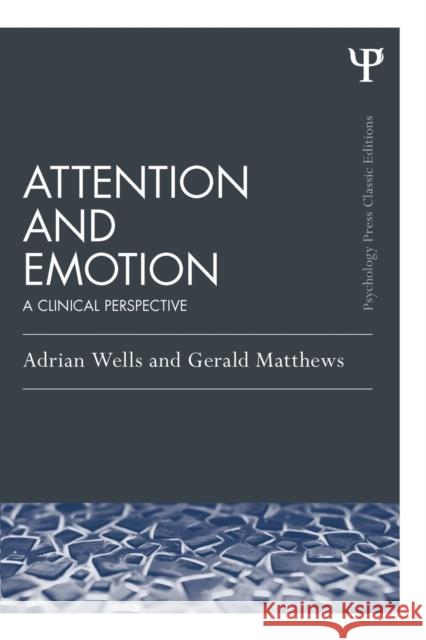 Attention and Emotion (Classic Edition): A clinical perspective Wells, Adrian 9781138814844 Psychology Press