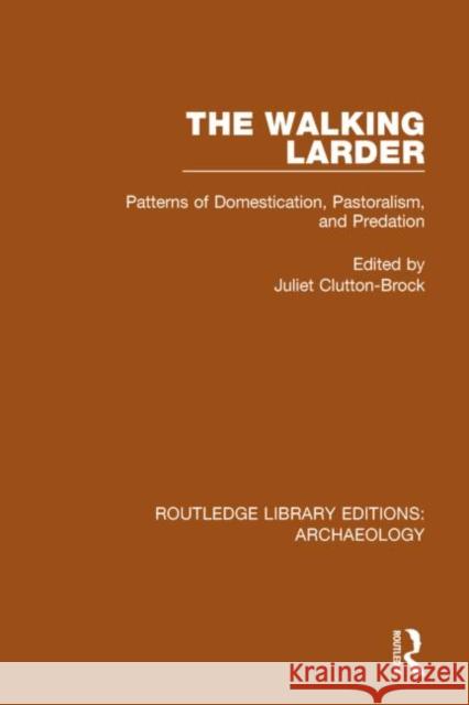 The Walking Larder: Patterns of Domestication, Pastoralism, and Predation Clutton-Brock, Juliet 9781138815995