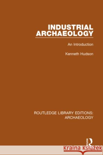 Industrial Archaeology: An Introduction Kenneth Hudson 9781138816060