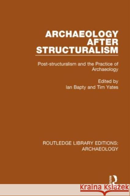 Archaeology After Structuralism: Post-Structuralism and the Practice of Archaeology Ian Bapty Tim Yates 9781138817081 Routledge