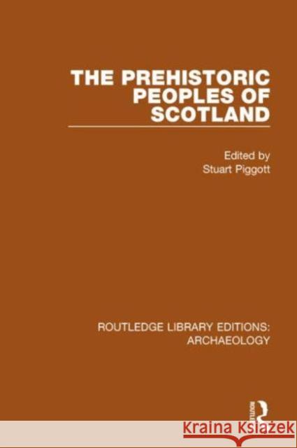 The Prehistoric Peoples of Scotland Stuart Piggott 9781138818040 Routledge