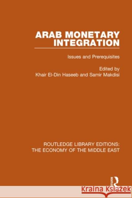 Arab Monetary Integration (Rle Economy of Middle East): Issues and Prerequisites Haseeb, Khair El-Din 9781138820043 Routledge