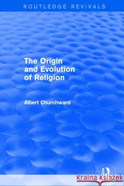 The Origin and Evolution of Religion (Routledge Revivals) Albert Churchward 9781138822023 Routledge