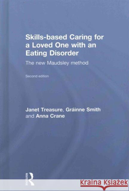 Skills-Based Caring for a Loved One with an Eating Disorder: The New Maudsley Method Janet Treasure Grainne Smith Anna Crane 9781138826649