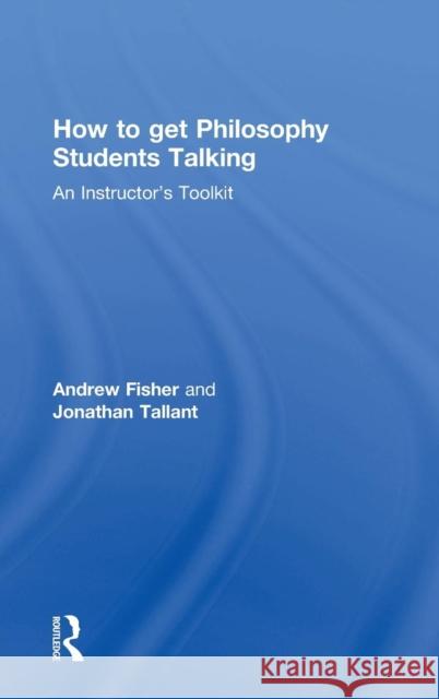 How to get Philosophy Students Talking: An Instructor's Toolkit Fisher, Andrew 9781138827868