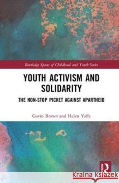 Youth Activism and Solidarity: The Non-Stop Picket Against Apartheid Gavin Brown Helen Yaffe 9781138828865