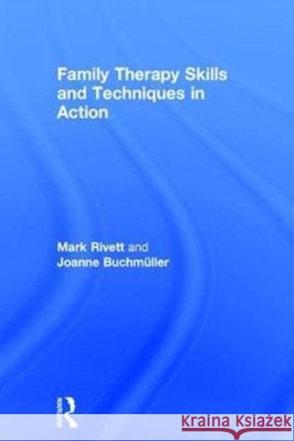 Family Therapy Skills and Techniques in Action Joanne Buchmuller Mark Rivett Karon Oliver 9781138831445