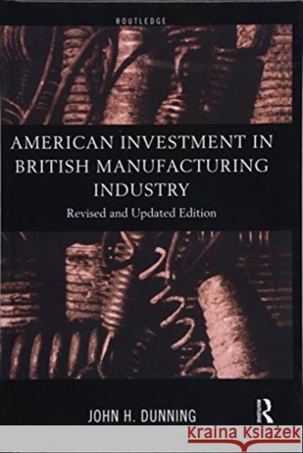 American Investment in British Manufacturing Industry John Dunning 9781138834286