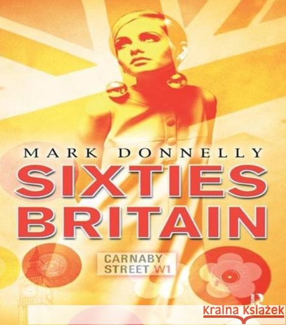 Sixties Britain: Culture, Society and Politics Mark Donnelly 9781138835269 Routledge