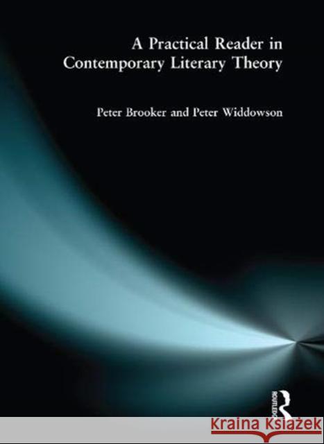 A Practical Reader in Contemporary Literary Theory Peter Brooker Peter Widdowson 9781138835702 Routledge