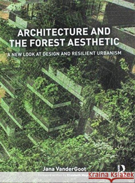 Architecture and the Forest Aesthetic: A New Look at Design and Resilient Urbanism Jana Vandergoot 9781138837737 Routledge