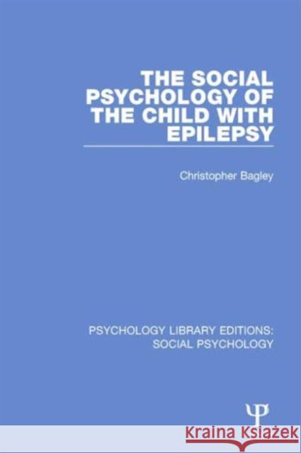 The Social Psychology of the Child with Epilepsy Christopher Bagley 9781138842090
