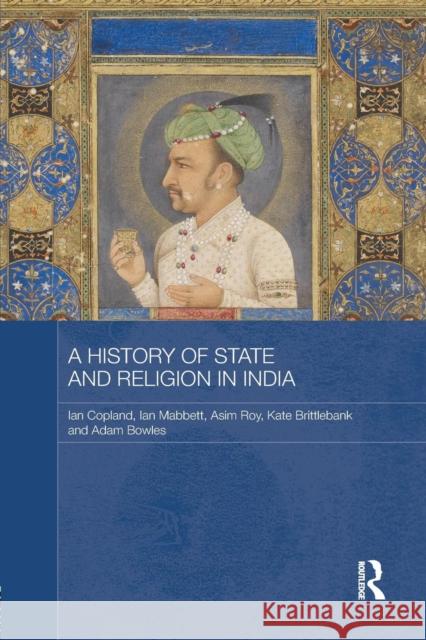 A History of State and Religion in India Ian Copland Ian Mabbett Asim Roy 9781138844650 Routledge