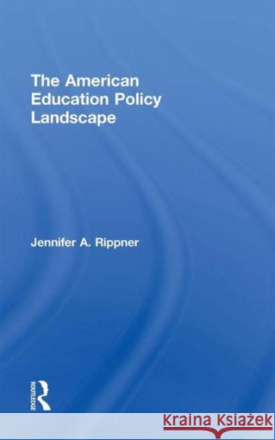 The American Education Policy Landscape Jennifer A. Rippner 9781138845190 Routledge