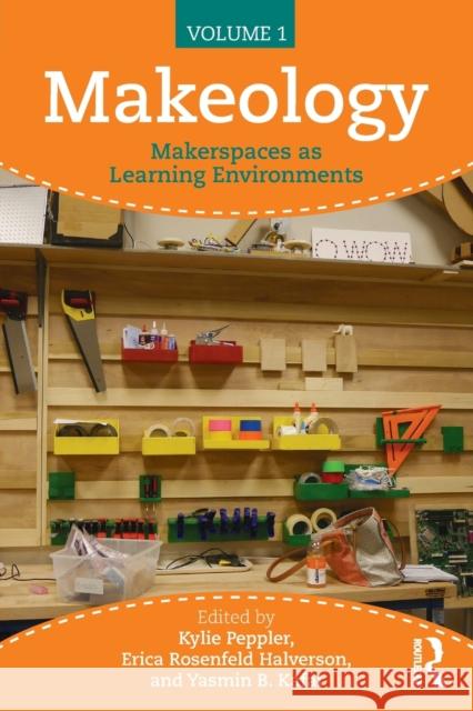 Makeology: Makerspaces as Learning Environments (Volume 1) Peppler, Kylie 9781138847774 Routledge