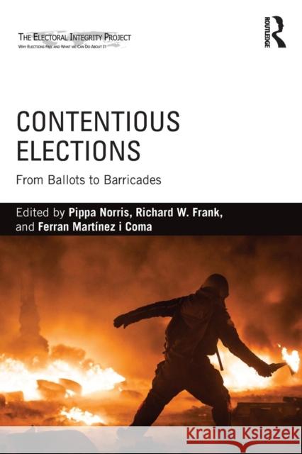 Contentious Elections: From Ballots to Barricades Pippa Norris Richard W. Frank Ferran Martine 9781138853034