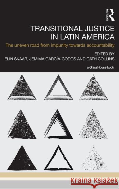 Transitional Justice in Latin America: The Uneven Road from Impunity Towards Accountability Elin Skaar Jemima Garcia-Godos Cath Collins 9781138853249